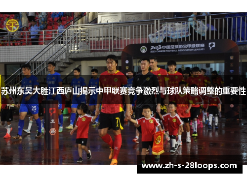苏州东吴大胜江西庐山揭示中甲联赛竞争激烈与球队策略调整的重要性