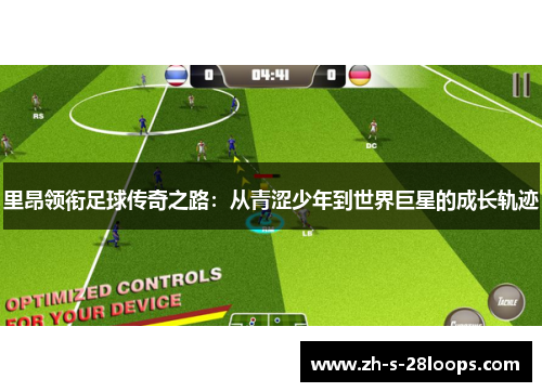 里昂领衔足球传奇之路：从青涩少年到世界巨星的成长轨迹