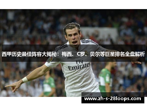 西甲历史最佳阵容大揭秘：梅西、C罗、贝尔等巨星排名全盘解析