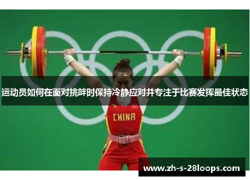 运动员如何在面对挑衅时保持冷静应对并专注于比赛发挥最佳状态 运动员如何在面对挑衅时保持冷静应对并专注于比赛发挥最佳状态