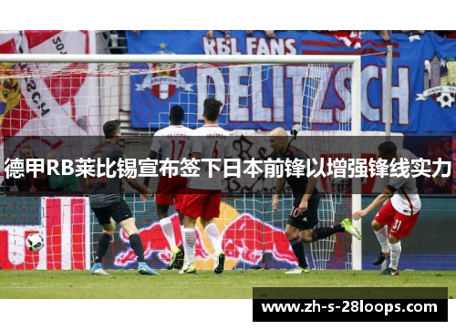 德甲RB莱比锡宣布签下日本前锋以增强锋线实力