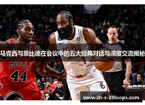 马克西与恩比德在会议中的五大经典对话与深度交流揭秘